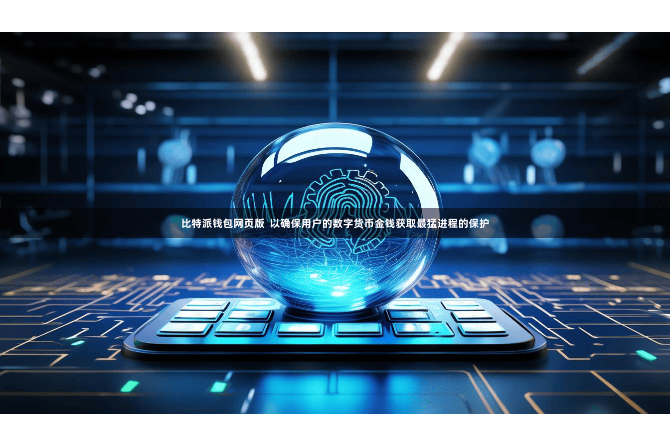 比特派钱包网页版  以确保用户的数字货币金钱获取最猛进程的保护