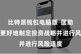 比特派钱包电脑版  匡助投资者更好地制定投资战略并进行风险适度