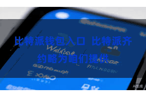 比特派钱包入口  比特派齐约略为咱们提供
