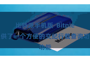 比特派手机版  Bitpie提供了一个方便的交纪行载查询功能