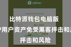 比特派钱包电脑版  保护用户资产免受黑客抨击和风险
