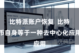 比特派账户恢复  比特币自身等于一种去中心化应用
