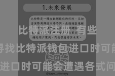 比特派注册  有些用户在寻找比特派钱包进口时可能会遭遇各式问题