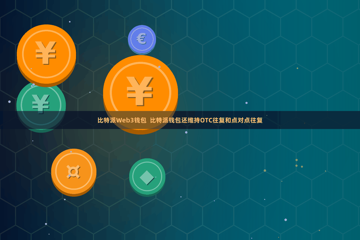 比特派Web3钱包  比特派钱包还维持OTC往复和点对点往复