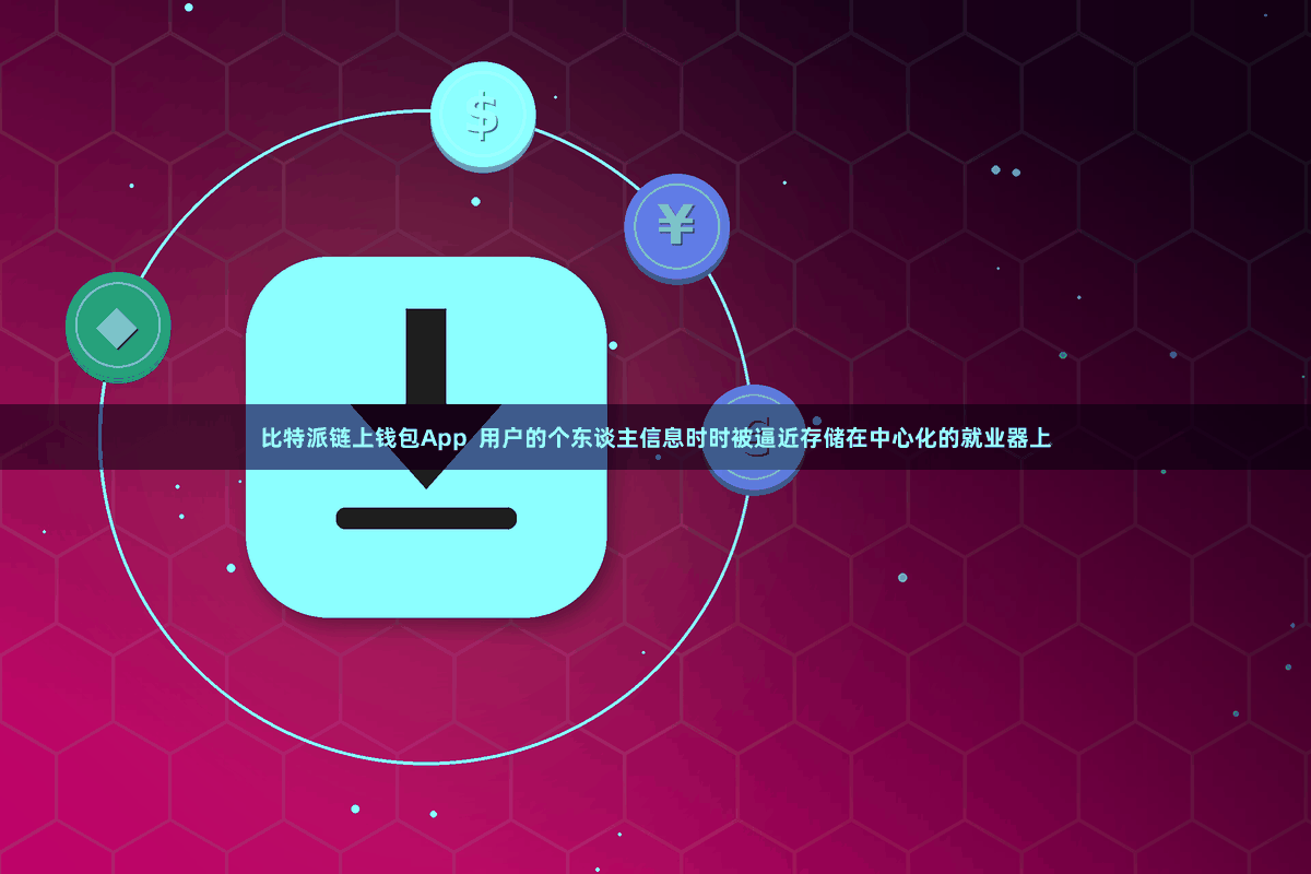 比特派链上钱包App  用户的个东谈主信息时时被逼近存储在中心化的就业器上